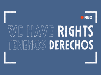 Text graphic with the phrases "We have rights" and "Tenemos derechos" in English and Spanish, with a "REC" symbol in the upper right corner.
